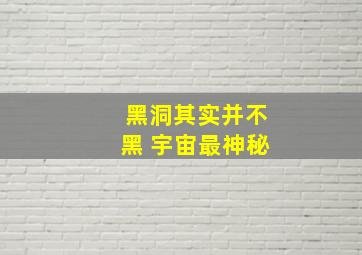 黑洞其实并不黑 宇宙最神秘